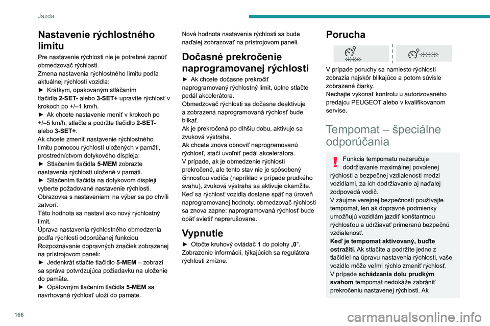 PEUGEOT EXPERT 2023  Návod na použitie (in Slovakian) 166
Jazda
Nastavenie rýchlostného 
limitu
Pre nastavenie rýchlosti nie je potrebné zapnúť 
obmedzovač rýchlosti.
Zmena nastavenia rýchlostného limitu podľa 
aktuálnej rýchlosti vozidla:
