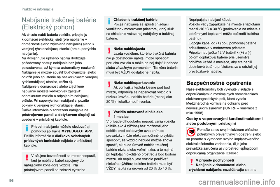 PEUGEOT EXPERT 2023 Návod na použitie (in Slovakian) 196
Praktické informácie
Nabíjanie trakčnej batérie
(Elektrický pohon)
Ak chcete nabiť batériu vozidla, pripojte ju
k domácej elektrickej sieti (pre nabíjanie v
domácnosti alebo zrýchle PEUGEOT EXPERT 2023 Návod na použitie (in Slovakian) 196
Praktické informácie
Nabíjanie trakčnej batérie
(Elektrický pohon)
Ak chcete nabiť batériu vozidla, pripojte ju
k domácej elektrickej sieti (pre nabíjanie v
domácnosti alebo zrýchle