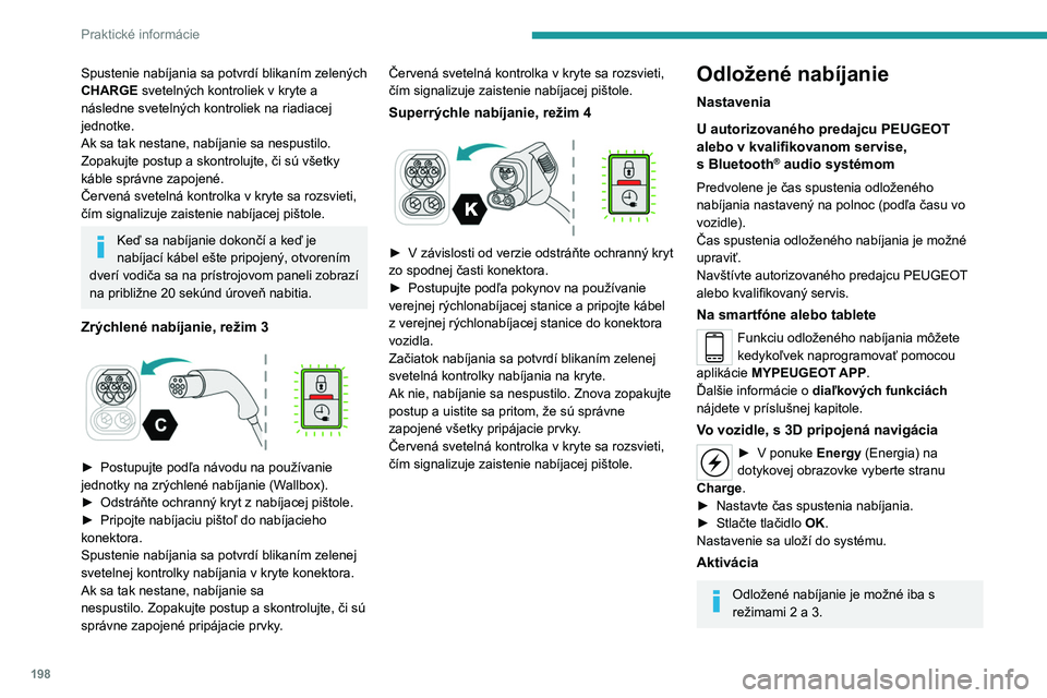 PEUGEOT EXPERT 2023 Návod na použitie (in Slovakian) 198
Praktické informácie
Spustenie nabíjania sa potvrdí blikaním zelených
CHARGE svetelných kontroliek v kryte a
následne svetelných kontroliek na riadiacej
jednotke.
Ak sa tak nestane, n PEUGEOT EXPERT 2023 Návod na použitie (in Slovakian) 198
Praktické informácie
Spustenie nabíjania sa potvrdí blikaním zelených
CHARGE svetelných kontroliek v kryte a
následne svetelných kontroliek na riadiacej
jednotke.
Ak sa tak nestane, n