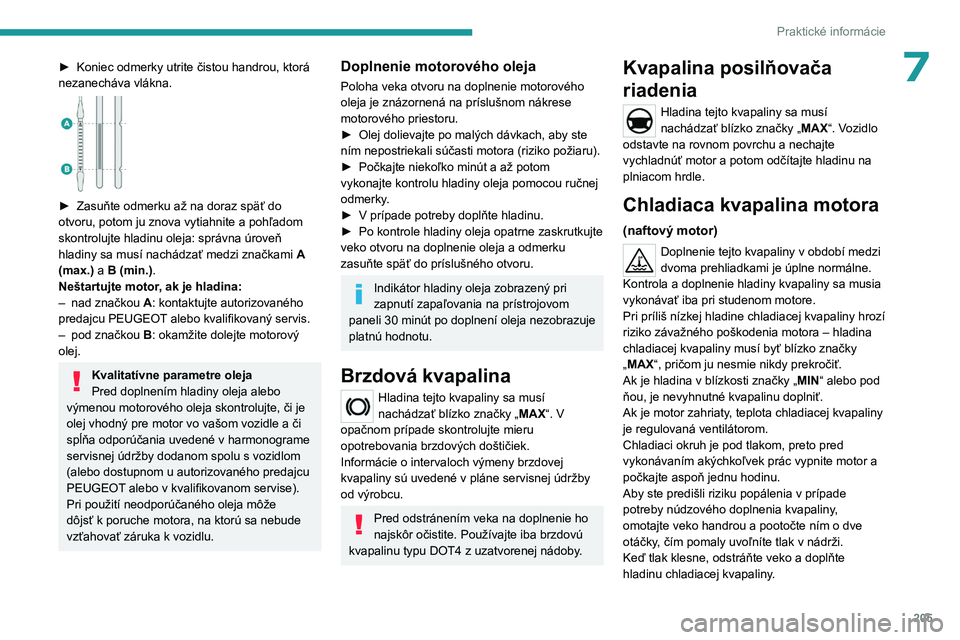 PEUGEOT EXPERT 2023  Návod na použitie (in Slovakian) 205
Praktické informácie
7► Koniec odmerky utrite čistou handrou, ktorá 
nezanecháva vlákna.
 
 
► Zasuňte odmerku až na doraz späť do 
otvoru, potom ju znova vytiahnite a pohľadom 
sko