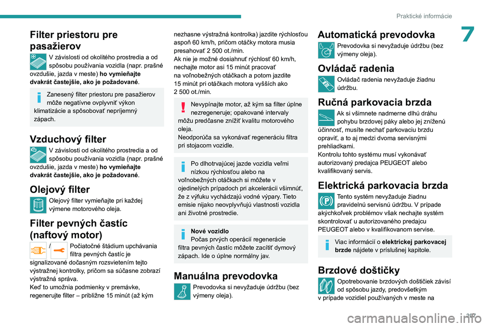 PEUGEOT EXPERT 2023  Návod na použitie (in Slovakian) 207
Praktické informácie
7Filter priestoru pre 
pasažierov
V závislosti od okolitého prostredia a od 
spôsobu používania vozidla (napr.  prašné 
ovzdušie, jazda v meste)  ho vymieňajte 
dv