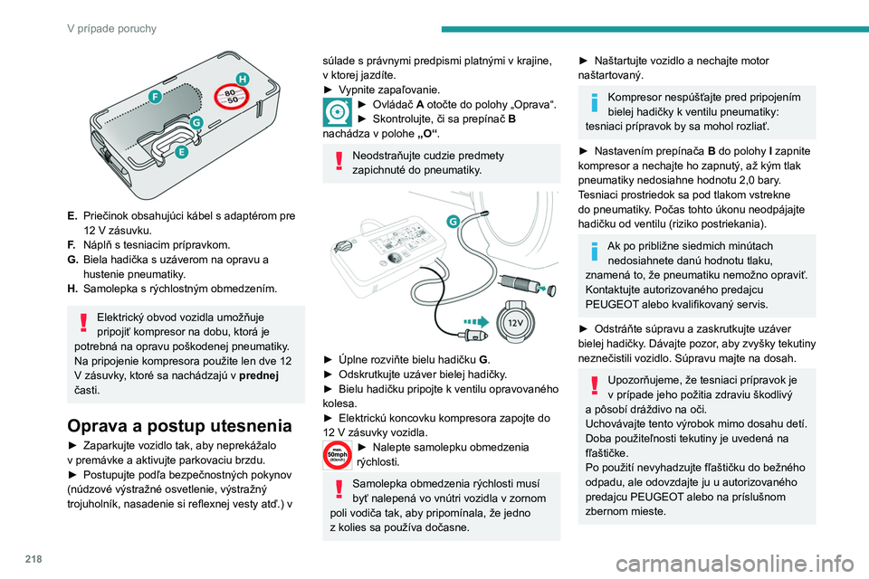 PEUGEOT EXPERT 2023  Návod na použitie (in Slovakian) 218
V prípade poruchy
 
E.Priečinok obsahujúci kábel s adaptérom pre 
12
  V zásuvku.
F. Náplň s tesniacim prípravkom.
G. Biela hadička s uzáverom na opravu a 
hustenie pneumatiky.
H. Samol