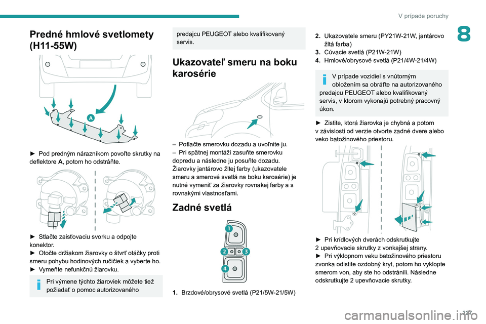 PEUGEOT EXPERT 2023  Návod na použitie (in Slovakian) 227
V prípade poruchy
8Predné hmlové svetlomety 
(H11-55W)
 
 
► Pod predným nárazníkom povoľte skrutky na 
deflektore  A, potom ho odstráňte.
 
 
► Stlačte zaisťovaciu svorku a   odpoj
