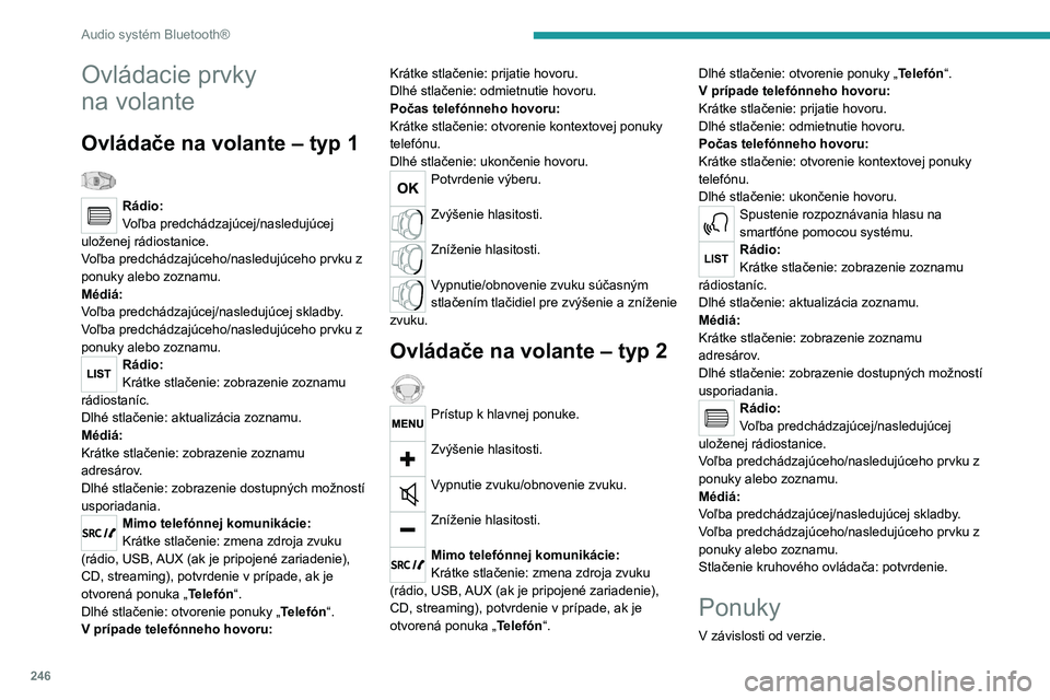 PEUGEOT EXPERT 2023  Návod na použitie (in Slovakian) 246
Audio systém Bluetooth®
Ovládacie prvky 
na  volante
Ovládače na volante – typ 1  
Rádio:
Voľba predchádzajúcej/nasledujúcej 
uloženej rádiostanice.
Voľba predchádzajúceho/nasledu