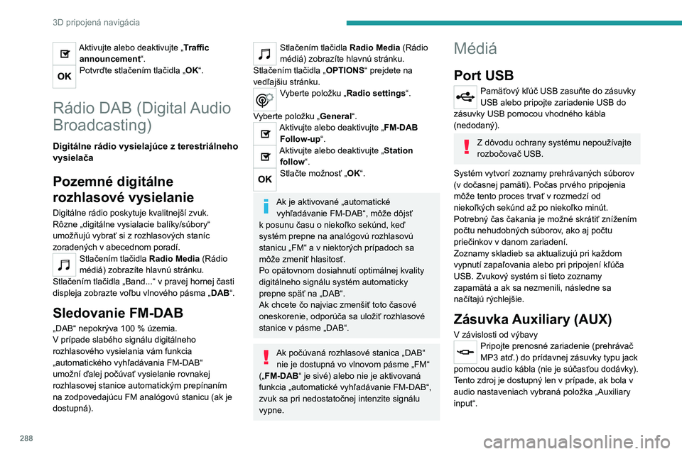 PEUGEOT EXPERT 2023 Návod na použitie (in Slovakian) 288
3D pripojená navigácia
Aktivujte alebo deaktivujte „Traffic announcement“.
Potvrďte stlačením tlačidla „OK“.
Rádio DAB (Digital Audio
Broadcasting)
Digitálne rádio vysielajúce PEUGEOT EXPERT 2023 Návod na použitie (in Slovakian) 288
3D pripojená navigácia
Aktivujte alebo deaktivujte „Traffic announcement“.
Potvrďte stlačením tlačidla „OK“.
Rádio DAB (Digital Audio
Broadcasting)
Digitálne rádio vysielajúce