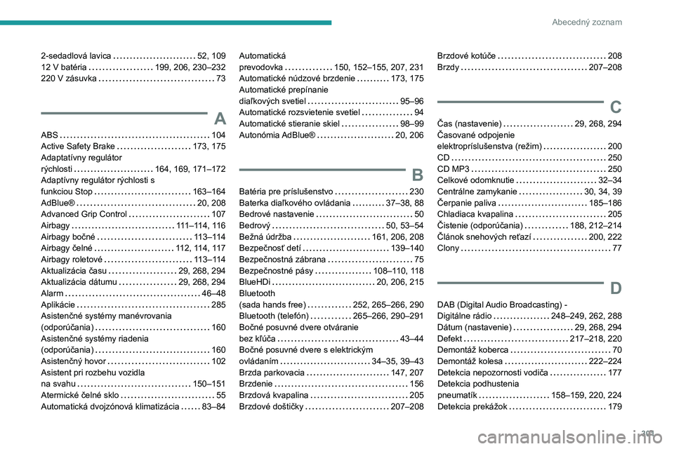 PEUGEOT EXPERT 2023  Návod na použitie (in Slovakian) 301
Abecedný zoznam
2-sedadlová lavica     52, 109
12 V batéria     
199, 206, 230–232
220 V zásuvka
    
73
A
ABS    104
Active Safety Brake     
173, 175
Adaptatívny regulátor   
rýchlosti
