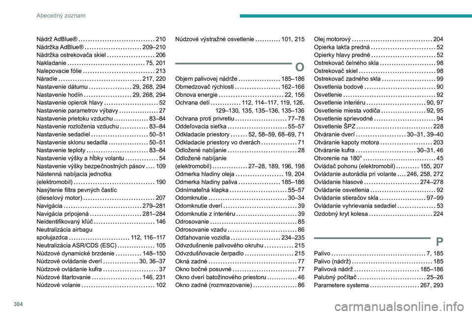 PEUGEOT EXPERT 2023  Návod na použitie (in Slovakian) 304
Abecedný zoznam
Nádrž AdBlue®    210
Nádržka AdBlue®     
209–210
Nádržka ostrekovača skiel
    
206
Nakladanie
    
75, 201
Nalepovacie fólie
    
213
Náradie
    
217, 220
Nastaven
