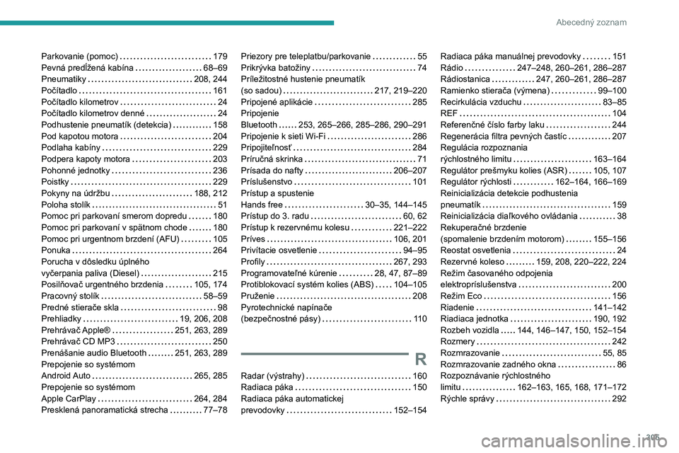 PEUGEOT EXPERT 2023  Návod na použitie (in Slovakian) 305
Abecedný zoznam
Parkovanie (pomoc)     179
Pevná predĺžená kabína     
68–69
Pneumatiky
    
208, 244
Počítadlo
    
161
Počítadlo kilometrov
    
24
Počítadlo kilometrov denné
    