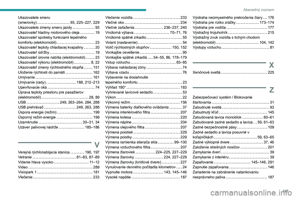 PEUGEOT EXPERT 2023  Návod na použitie (in Slovakian) 307
Abecedný zoznam
Ukazovatele smeru  
(smerovky)     
93, 225–227, 229
Ukazovatele zmeny smeru jazdy
    
93
Ukazovateľ hladiny motorového oleja
    
19
Ukazovateľ spotreby funkciami tepelnéh