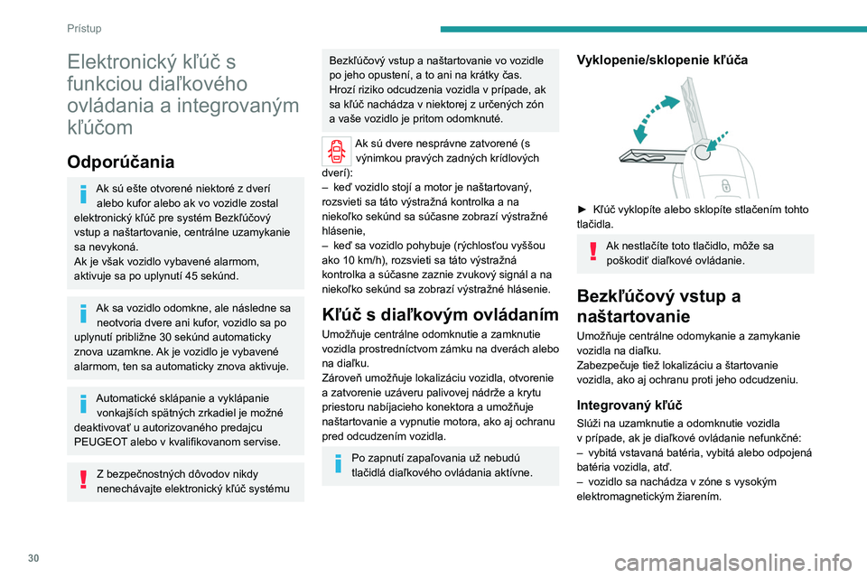 PEUGEOT EXPERT 2023  Návod na použitie (in Slovakian) 30
Prístup
Elektronický kľúč s 
funkciou diaľkového 
ovládania a integrovaným 
kľúčom
Odporúčania
Ak sú ešte otvorené niektoré z dverí alebo kufor alebo ak vo vozidle zostal 
elektr