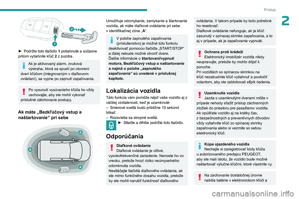 PEUGEOT EXPERT 2023  Návod na použitie (in Slovakian) 31
Prístup
2
 
► Podržte toto tlačidlo  1 potiahnuté a súčasne 
pritom vytiahnite kľúč   2 z   puzdra.
Ak je aktivovaný alarm, zvuková výstraha, ktorá sa spustí po otvorení 
dverí k