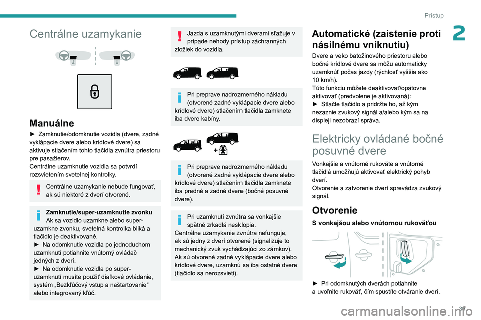PEUGEOT EXPERT 2023  Návod na použitie (in Slovakian) 39
Prístup
2Centrálne uzamykanie 
 
 
 
Manuálne
► Zamknutie/odomknutie vozidla (dvere, zadné 
vyklápacie dvere alebo krídlové dvere) sa 
aktivuje stlačením tohto tlačidla zvnútra priesto