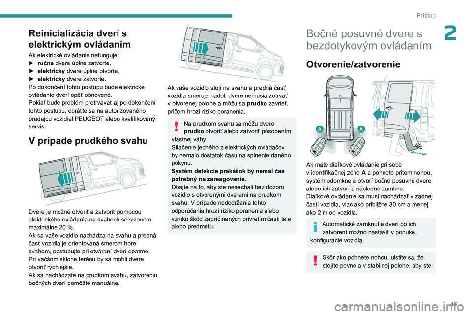 PEUGEOT EXPERT 2023  Návod na použitie (in Slovakian) 43
Prístup
2Reinicializácia dverí s 
elektrickým ovládaním
Ak elektrické ovládanie nefunguje:
► ručne  dvere úplne zatvorte,
►
 
elektricky  dvere úplne otvorte,
►

 
elektricky  dver