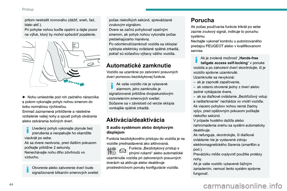 PEUGEOT EXPERT 2023  Návod na použitie (in Slovakian) 44
Prístup
pritom nestratili rovnováhu (dážď, sneh, ľad, 
blato atď.).
Pri pohybe nohou buďte opatrní a dajte pozor 
na výfuk, ktorý by mohol spôsobiť popálenie.
 
 
► Nohu umiestnite 