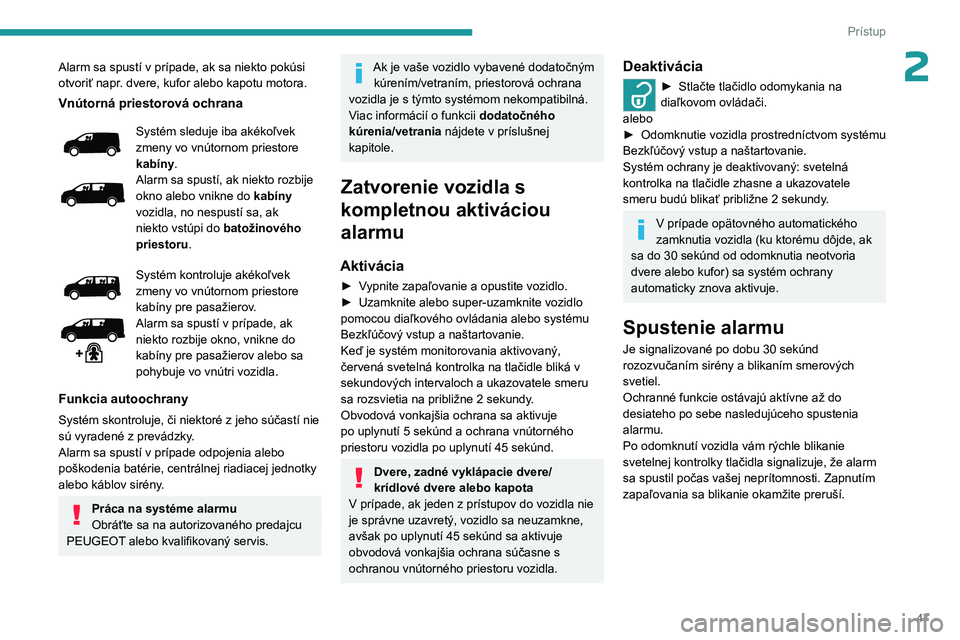PEUGEOT EXPERT 2023  Návod na použitie (in Slovakian) 47
Prístup
2Alarm sa spustí v prípade, ak sa niekto pokúsi 
otvoriť napr.  dvere, kufor alebo kapotu motora.
Vnútorná priestorová ochrana
Systém sleduje iba akékoľvek 
zmeny vo vnútornom p
