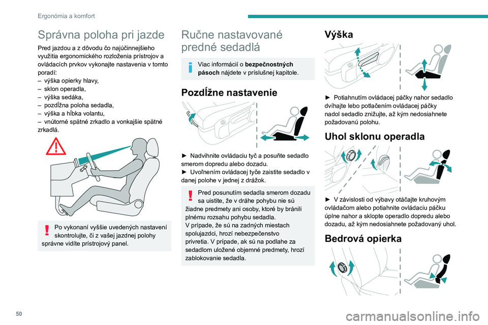 PEUGEOT EXPERT 2023  Návod na použitie (in Slovakian) 50
Ergonómia a komfort
Správna poloha pri jazde
Pred jazdou a z dôvodu čo najúčinnejšieho 
využitia ergonomického rozloženia prístrojov a 
ovládacích prvkov vykonajte nastavenia v tomto 
