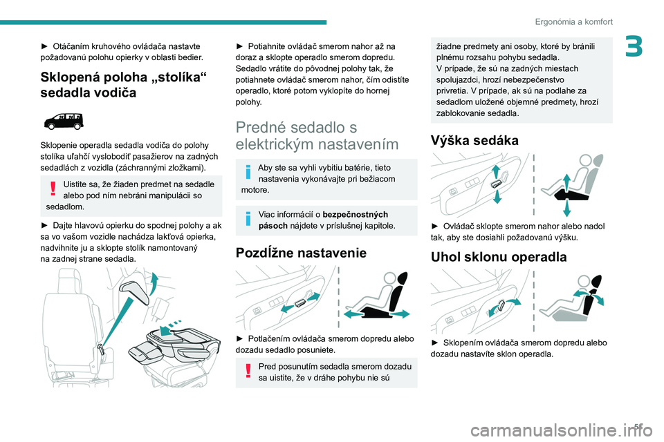 PEUGEOT EXPERT 2023  Návod na použitie (in Slovakian) 51
Ergonómia a komfort
3► Otáčaním kruhového ovládača nastavte 
požadovanú polohu opierky v oblasti bedier .
Sklopená poloha „stolíka“ 
sedadla vodiča
 
 
Sklopenie operadla sedadla 