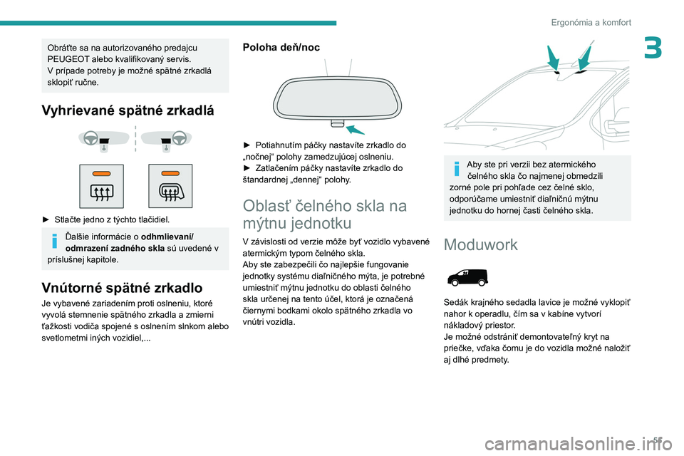 PEUGEOT EXPERT 2023  Návod na použitie (in Slovakian) 55
Ergonómia a komfort
3Obráťte sa na autorizovaného predajcu 
PEUGEOT alebo kvalifikovaný servis.
V prípade potreby je možné spätné zrkadlá 
sklopiť ručne.
Vyhrievané spätné zrkadlá 