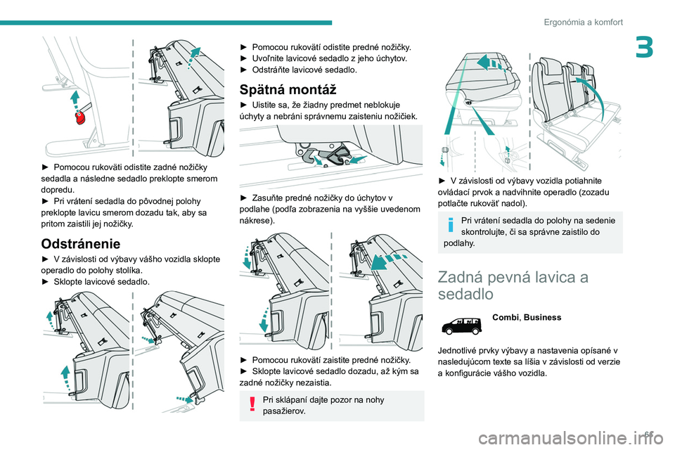 PEUGEOT EXPERT 2023  Návod na použitie (in Slovakian) 61
Ergonómia a komfort
3
 
► Pomocou rukoväti odistite zadné nožičky 
sedadla a následne sedadlo preklopte smerom 
dopredu.
►
 
Pri vrátení sedadla do pôvodnej polohy 
preklopte lavicu sm