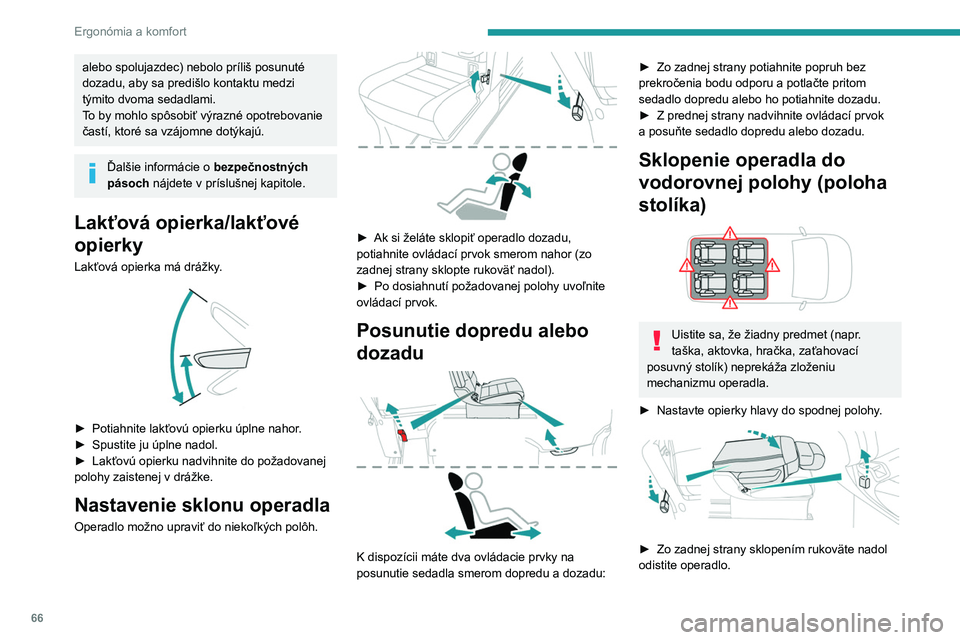 PEUGEOT EXPERT 2023  Návod na použitie (in Slovakian) 66
Ergonómia a komfort
alebo spolujazdec) nebolo príliš posunuté 
dozadu, aby sa predišlo kontaktu medzi 
týmito dvoma sedadlami.
To by mohlo spôsobiť výrazné opotrebovanie 
častí, ktoré 