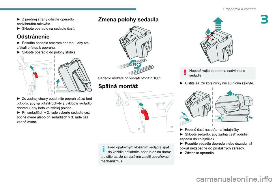 PEUGEOT EXPERT 2023  Návod na použitie (in Slovakian) 67
Ergonómia a komfort
3► Z prednej strany odistite operadlo 
nadvihnutím rukoväte.
►
 
Sklopte operadlo na sedaciu časť.
Odstránenie
► Posuňte sedadlo smerom dopredu, aby ste 
získali p