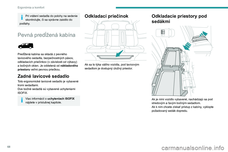 PEUGEOT EXPERT 2023  Návod na použitie (in Slovakian) 68
Ergonómia a komfort
Pri vrátení sedadla do polohy na sedenie 
skontrolujte, či sa správne zaistilo do 
podlahy.
Pevná predĺžená kabína 
 
Predĺžená kabína sa skladá z pevného 
lavic