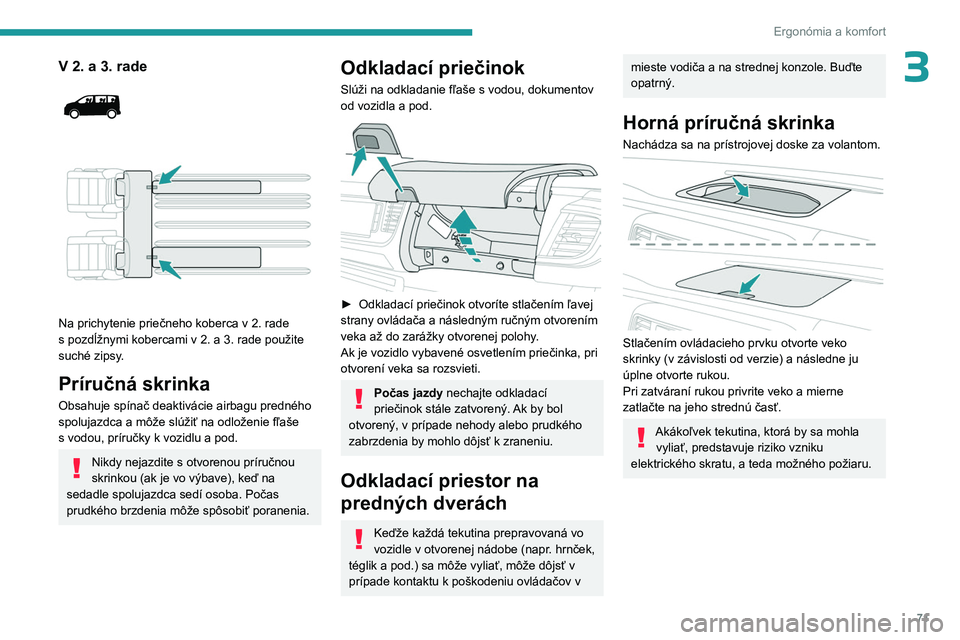 PEUGEOT EXPERT 2023  Návod na použitie (in Slovakian) 71
Ergonómia a komfort
3V 2. a 3. rade 
 
 
 
Na prichytenie priečneho koberca v 2. rade 
s   pozdĺžnymi kobercami v   2.   a   3.   rade použite 
suché zipsy.
Príručná skrinka
Obsahuje spín