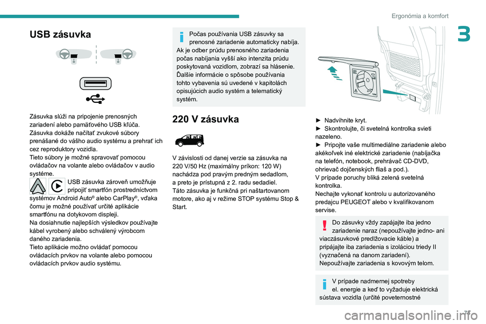 PEUGEOT EXPERT 2023  Návod na použitie (in Slovakian) 73
Ergonómia a komfort
3USB zásuvka 
 
 
 
Zásuvka slúži na pripojenie prenosných 
zariadení alebo pamäťového USB kľúča.
Zásuvka dokáže načítať zvukové súbory 
prenášané do vá