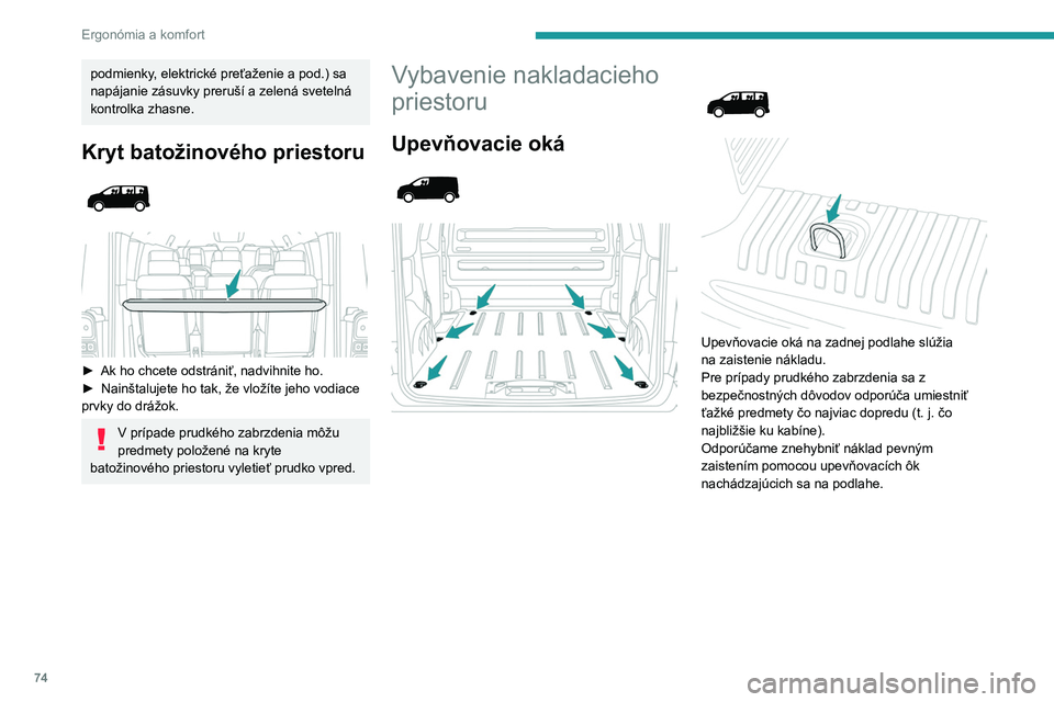 PEUGEOT EXPERT 2023  Návod na použitie (in Slovakian) 74
Ergonómia a komfort
podmienky, elektrické preťaženie a pod.) sa 
napájanie zásuvky preruší a zelená svetelná 
kontrolka zhasne.
Kryt batožinového priestoru 
 
 
 
► Ak ho chcete odstr