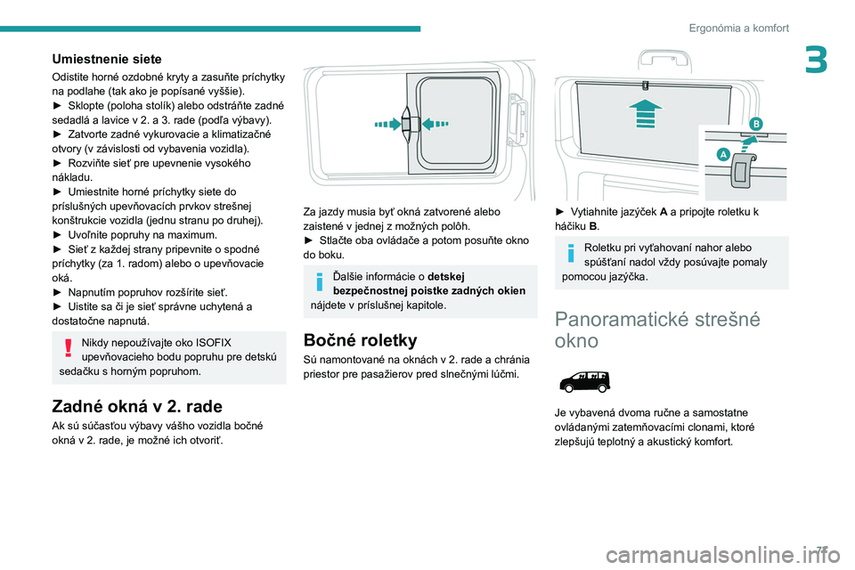 PEUGEOT EXPERT 2023  Návod na použitie (in Slovakian) 77
Ergonómia a komfort
3Umiestnenie siete
Odistite horné ozdobné kryty a zasuňte príchytky 
na podlahe (tak ako je popísané vyššie).
► 
Sklopte (poloha stolík) alebo odstráňte zadné 
se
