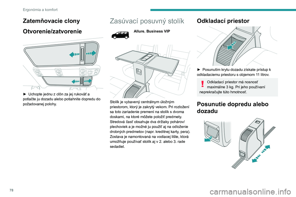 PEUGEOT EXPERT 2023  Návod na použitie (in Slovakian) 78
Ergonómia a komfort
Zatemňovacie clony
Otvorenie/zatvorenie
 
 
► Uchopte jednu z clôn za jej rukoväť a 
potlačte ju dozadu alebo potiahnite dopredu do 
požadovanej polohy
.
Zasúvací pos