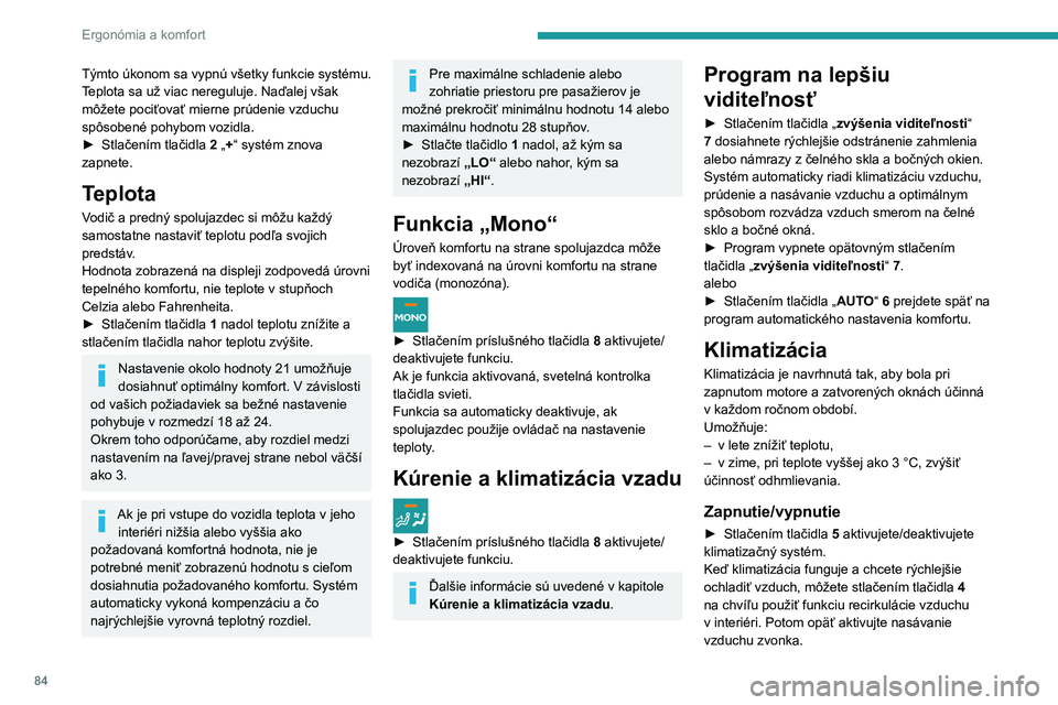 PEUGEOT EXPERT 2023  Návod na použitie (in Slovakian) 84
Ergonómia a komfort
Týmto úkonom sa vypnú všetky funkcie systému.
Teplota sa už viac nereguluje. Naďalej však 
môžete pociťovať mierne prúdenie vzduchu 
spôsobené pohybom vozidla.
