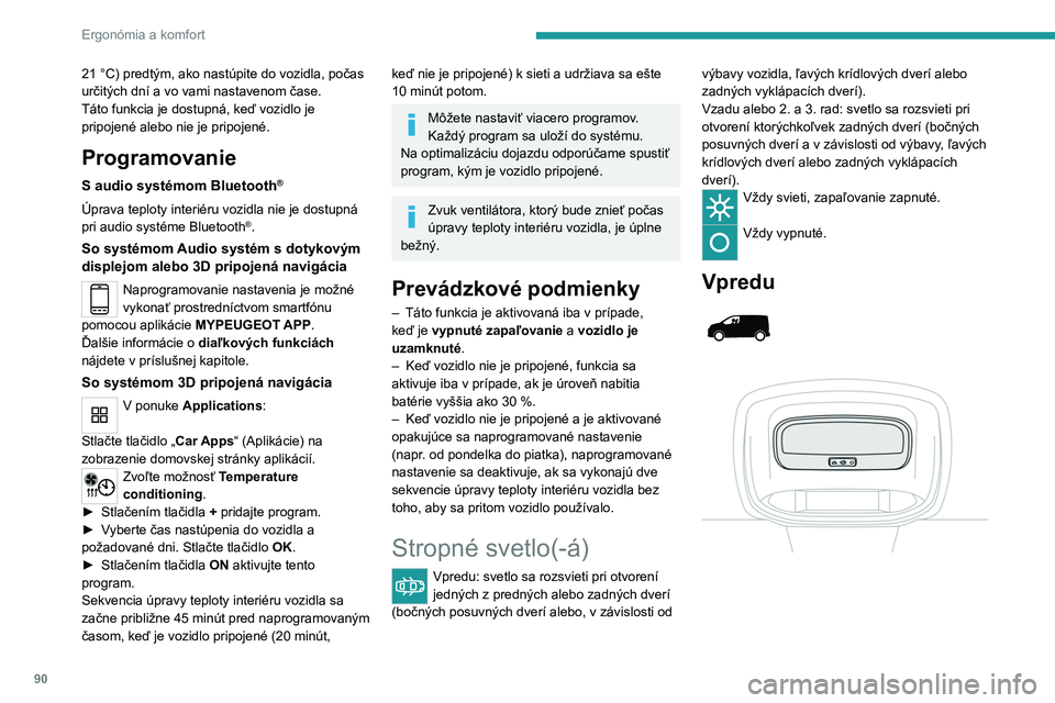 PEUGEOT EXPERT 2023  Návod na použitie (in Slovakian) 90
Ergonómia a komfort
21 °C) predtým, ako nastúpite do vozidla, počas 
určitých dní a vo vami nastavenom čase.
Táto funkcia je dostupná, keď vozidlo je 
pripojené alebo nie je pripojené