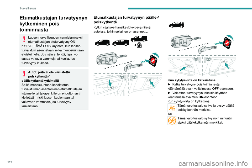 PEUGEOT EXPERT 2023 Omistajan Käsikirja (in Finnish) 11 2
Turvallisuus
Etumatkustajan turvatyynyn
kytkeminen pois
toiminnasta
Lapsen turvallisuuden varmistamiseksi
etumatkustajan etuturvatyyny ON
KYTKETTÄVÄ POIS käytöstä, kun lapsen
turvaistui PEUGEOT EXPERT 2023 Omistajan Käsikirja (in Finnish) 11 2
Turvallisuus
Etumatkustajan turvatyynyn
kytkeminen pois
toiminnasta
Lapsen turvallisuuden varmistamiseksi
etumatkustajan etuturvatyyny ON
KYTKETTÄVÄ POIS käytöstä, kun lapsen
turvaistui