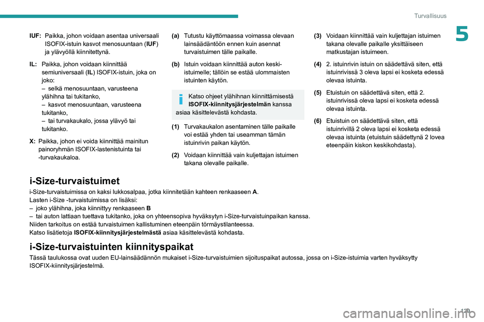 PEUGEOT EXPERT 2023 Omistajan Käsikirja (in Finnish) 129
Turvallisuus
5IUF:Paikka, johon voidaan asentaa universaali
ISOFIX-istuin kasvot menosuuntaan ( IUF)
ja ylävyöllä kiinnitettynä.
IL: Paikka, johon voidaan kiinnittää
semiuniversaali ( IL) PEUGEOT EXPERT 2023 Omistajan Käsikirja (in Finnish) 129
Turvallisuus
5IUF:Paikka, johon voidaan asentaa universaali
ISOFIX-istuin kasvot menosuuntaan ( IUF)
ja ylävyöllä kiinnitettynä.
IL: Paikka, johon voidaan kiinnittää
semiuniversaali ( IL)