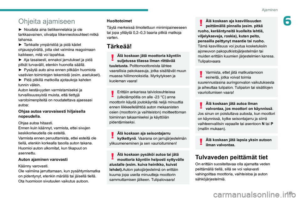 PEUGEOT EXPERT 2023 Omistajan Käsikirja (in Finnish) 133
Ajaminen
6Ohjeita ajamiseen
► Noudata aina tieliikennelakia ja ole tarkkaavainen, olivatpa liikenneolosuhteet mitkä
tahansa.
► Tarkkaile ympäristöä ja pidä PEUGEOT EXPERT 2023 Omistajan Käsikirja (in Finnish) 133
Ajaminen
6Ohjeita ajamiseen
► Noudata aina tieliikennelakia ja ole tarkkaavainen, olivatpa liikenneolosuhteet mitkä
tahansa.
► Tarkkaile ympäristöä ja pidä