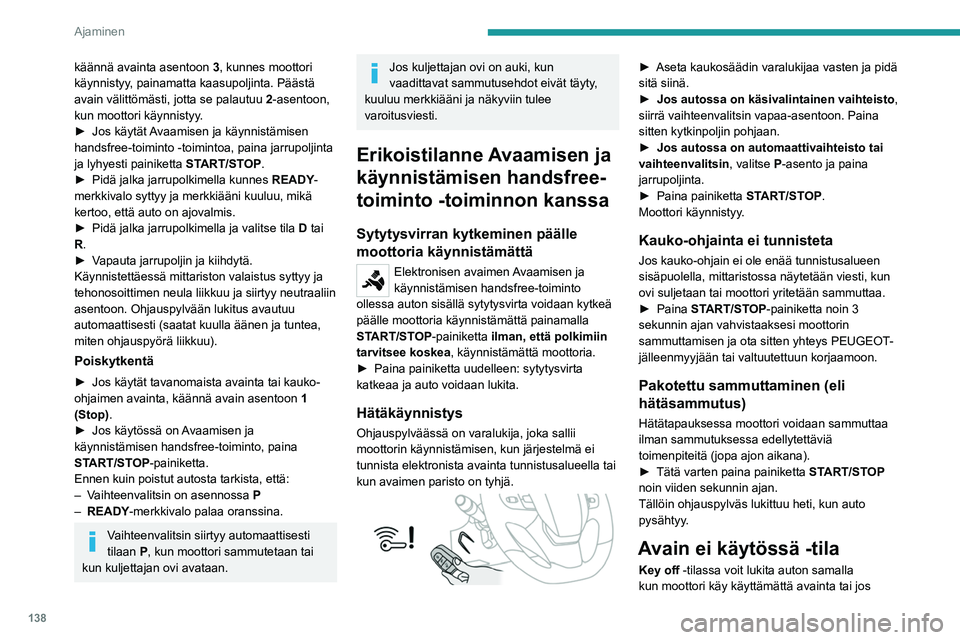 PEUGEOT EXPERT 2023 Omistajan Käsikirja (in Finnish) 138
Ajaminen
käännä avainta asentoon 3, kunnes moottori
käynnistyy, painamatta kaasupoljinta. Päästä
avain välittömästi, jotta se palautuu 2-asentoon,
kun moottori käynnistyy.
► J PEUGEOT EXPERT 2023 Omistajan Käsikirja (in Finnish) 138
Ajaminen
käännä avainta asentoon 3, kunnes moottori
käynnistyy, painamatta kaasupoljinta. Päästä
avain välittömästi, jotta se palautuu 2-asentoon,
kun moottori käynnistyy.
► J