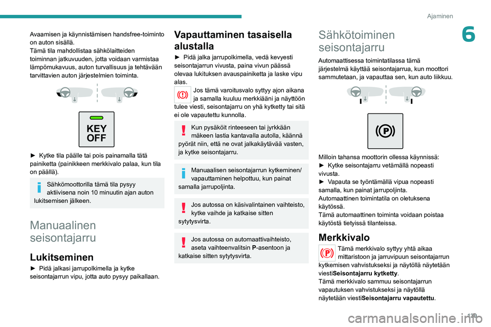 PEUGEOT EXPERT 2023 Omistajan Käsikirja (in Finnish) 139
Ajaminen
6Avaamisen ja käynnistämisen handsfree-toiminto
on auton sisällä.
Tämä tila mahdollistaa sähkölaitteiden
toiminnan jatkuvuuden, jotta voidaan varmistaa
lämpömukavuus, auton t PEUGEOT EXPERT 2023 Omistajan Käsikirja (in Finnish) 139
Ajaminen
6Avaamisen ja käynnistämisen handsfree-toiminto
on auton sisällä.
Tämä tila mahdollistaa sähkölaitteiden
toiminnan jatkuvuuden, jotta voidaan varmistaa
lämpömukavuus, auton t