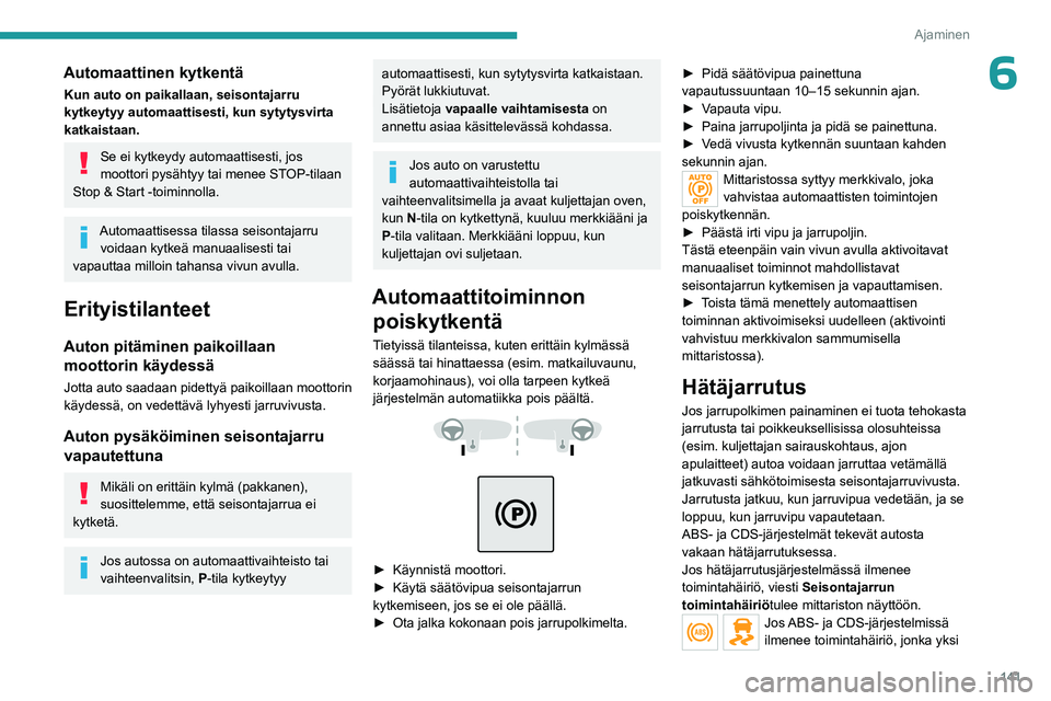 PEUGEOT EXPERT 2023 Omistajan Käsikirja (in Finnish) 141
Ajaminen
6Automaattinen kytkentä
Kun auto on paikallaan, seisontajarru
kytkeytyy automaattisesti, kun sytytysvirta
katkaistaan.
Se ei kytkeydy automaattisesti, jos
moottori pysähtyy tai menee PEUGEOT EXPERT 2023 Omistajan Käsikirja (in Finnish) 141
Ajaminen
6Automaattinen kytkentä
Kun auto on paikallaan, seisontajarru
kytkeytyy automaattisesti, kun sytytysvirta
katkaistaan.
Se ei kytkeydy automaattisesti, jos
moottori pysähtyy tai menee