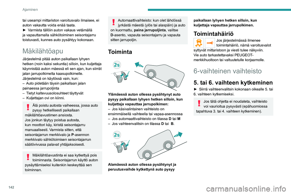 PEUGEOT EXPERT 2023 Omistajan Käsikirja (in Finnish) 142
Ajaminen
tai useampi mittariston varoitusvalo ilmaisee, ei
auton vakautta voida enää taata.
► Varmista tällöin auton vakaus vetämällä
ja vapauttamalla sähkötoimin PEUGEOT EXPERT 2023 Omistajan Käsikirja (in Finnish) 142
Ajaminen
tai useampi mittariston varoitusvalo ilmaisee, ei
auton vakautta voida enää taata.
► Varmista tällöin auton vakaus vetämällä
ja vapauttamalla sähkötoimin