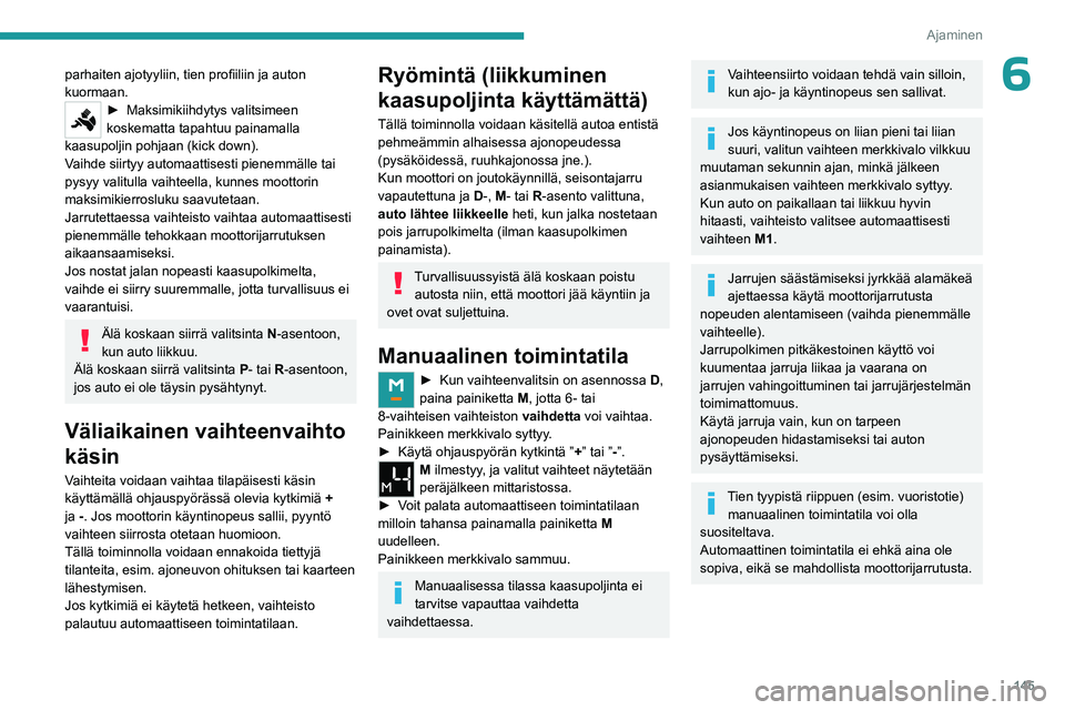 PEUGEOT EXPERT 2023 Omistajan Käsikirja (in Finnish) 145
Ajaminen
6parhaiten ajotyyliin, tien profiiliin ja auton kuormaan.
► Maksimikiihdytys valitsimeen koskematta tapahtuu painamalla
kaasupoljin pohjaan (kick down).
V
aihde siir PEUGEOT EXPERT 2023 Omistajan Käsikirja (in Finnish) 145
Ajaminen
6parhaiten ajotyyliin, tien profiiliin ja auton kuormaan.
► Maksimikiihdytys valitsimeen koskematta tapahtuu painamalla
kaasupoljin pohjaan (kick down).
V
aihde siir