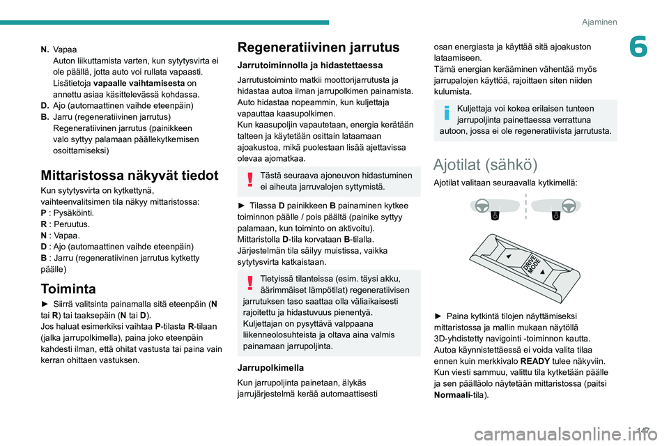 PEUGEOT EXPERT 2023 Omistajan Käsikirja (in Finnish) 147
Ajaminen
6N.Vapaa
Auton liikuttamista varten, kun sytytysvirta ei
ole päällä, jotta auto voi rullata vapaasti.
Lisätietoja vapaalle vaihtamisesta on
annettu asiaa käsittelevässä kohdass PEUGEOT EXPERT 2023 Omistajan Käsikirja (in Finnish) 147
Ajaminen
6N.Vapaa
Auton liikuttamista varten, kun sytytysvirta ei
ole päällä, jotta auto voi rullata vapaasti.
Lisätietoja vapaalle vaihtamisesta on
annettu asiaa käsittelevässä kohdass