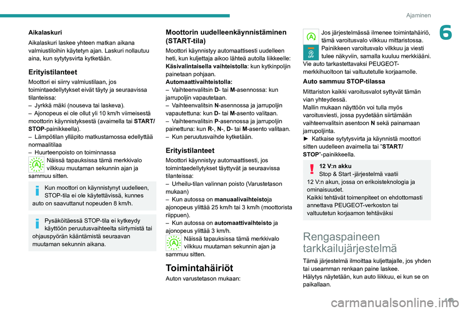 PEUGEOT EXPERT 2023 Omistajan Käsikirja (in Finnish) 149
Ajaminen
6Aikalaskuri
Aikalaskuri laskee yhteen matkan aikana
valmiustiloihin käytetyn ajan. Laskuri nollautuu
aina, kun sytytysvirta kytketään.
Erityistilanteet
Moottori ei siirry valmiustil PEUGEOT EXPERT 2023 Omistajan Käsikirja (in Finnish) 149
Ajaminen
6Aikalaskuri
Aikalaskuri laskee yhteen matkan aikana
valmiustiloihin käytetyn ajan. Laskuri nollautuu
aina, kun sytytysvirta kytketään.
Erityistilanteet
Moottori ei siirry valmiustil