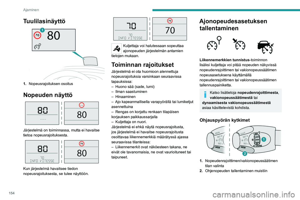 PEUGEOT EXPERT 2023 Omistajan Käsikirja (in Finnish) 154
Ajaminen
Tuulilasinäyttö
1.Nopeusrajoituksen osoitus
Nopeuden näyttö
Järjestelmä on toiminnassa, mutta ei havaitse
tietoa nopeusrajoituksesta.
Kun järjestelmä havaitsee tiedon
nop PEUGEOT EXPERT 2023 Omistajan Käsikirja (in Finnish) 154
Ajaminen
Tuulilasinäyttö
1.Nopeusrajoituksen osoitus
Nopeuden näyttö
Järjestelmä on toiminnassa, mutta ei havaitse
tietoa nopeusrajoituksesta.
Kun järjestelmä havaitsee tiedon
nop