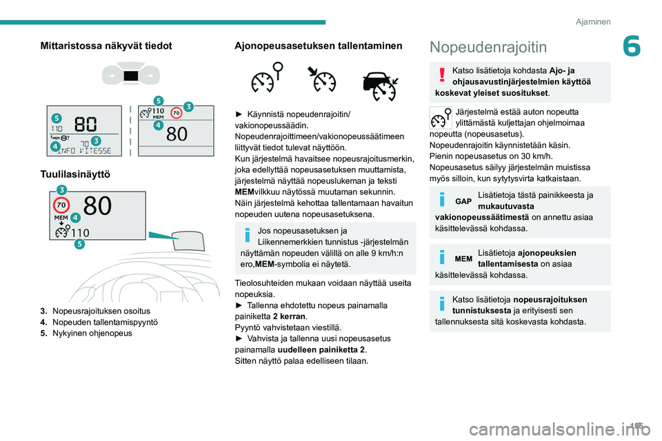 PEUGEOT EXPERT 2023 Omistajan Käsikirja (in Finnish) 155
Ajaminen
6Mittaristossa näkyvät tiedot
Tuulilasinäyttö
3. Nopeusrajoituksen osoitus
4. Nopeuden tallentamispyyntö
5. Nykyinen ohjenopeus
Ajonopeusasetuksen tallentaminen
► Käy PEUGEOT EXPERT 2023 Omistajan Käsikirja (in Finnish) 155
Ajaminen
6Mittaristossa näkyvät tiedot
Tuulilasinäyttö
3. Nopeusrajoituksen osoitus
4. Nopeuden tallentamispyyntö
5. Nykyinen ohjenopeus
Ajonopeusasetuksen tallentaminen
► Käy