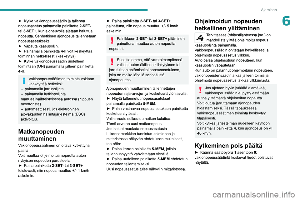 PEUGEOT EXPERT 2023 Omistajan Käsikirja (in Finnish) 159
Ajaminen
6► Kytke vakionopeussäädin ja tallenna nopeusasetus painamalla painiketta 2-SET -
tai
3-SET+, kun ajoneuvolla ajetaan haluttua
nopeutta. Senhetkinen ajonopeus tallennet PEUGEOT EXPERT 2023 Omistajan Käsikirja (in Finnish) 159
Ajaminen
6► Kytke vakionopeussäädin ja tallenna nopeusasetus painamalla painiketta 2-SET -
tai
3-SET+, kun ajoneuvolla ajetaan haluttua
nopeutta. Senhetkinen ajonopeus tallennet