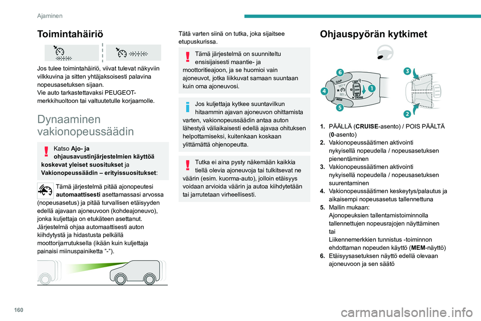 PEUGEOT EXPERT 2023 Omistajan Käsikirja (in Finnish) 160
Ajaminen
Toimintahäiriö
Jos tulee toimintahäiriö, viivat tulevat näkyviin
vilkkuvina ja sitten yhtäjaksoisesti palavina
nopeusasetuksen sijaan.
Vie auto tarkastettavaksi PEUGEOT-
merkki PEUGEOT EXPERT 2023 Omistajan Käsikirja (in Finnish) 160
Ajaminen
Toimintahäiriö
Jos tulee toimintahäiriö, viivat tulevat näkyviin
vilkkuvina ja sitten yhtäjaksoisesti palavina
nopeusasetuksen sijaan.
Vie auto tarkastettavaksi PEUGEOT-
merkki