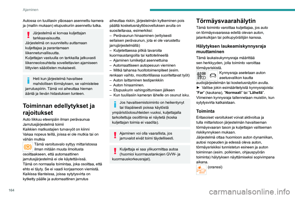 PEUGEOT EXPERT 2023 Omistajan Käsikirja (in Finnish) 164
Ajaminen
Autossa on tuulilasin yläosaan asennettu kamera
ja (mallin mukaan) etupuskuriin asennettu tutka.
Järjestelmä ei korvaa kuljettajan
tarkkaavaisuutta.
Järjestelmä on suunniteltu autt PEUGEOT EXPERT 2023 Omistajan Käsikirja (in Finnish) 164
Ajaminen
Autossa on tuulilasin yläosaan asennettu kamera
ja (mallin mukaan) etupuskuriin asennettu tutka.
Järjestelmä ei korvaa kuljettajan
tarkkaavaisuutta.
Järjestelmä on suunniteltu autt