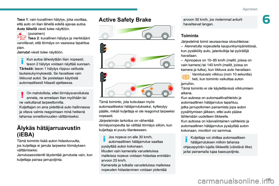 PEUGEOT EXPERT 2023 Omistajan Käsikirja (in Finnish) 165
Ajaminen
6Taso 1: vain kuvallinen hälytys, joka osoittaa,
että auto on liian lähellä edellä ajavaa autoa.
Auto lähellä viesti tulee näyttöön.
(punainen)
Taso 2: kuvallinen hälytys ja m PEUGEOT EXPERT 2023 Omistajan Käsikirja (in Finnish) 165
Ajaminen
6Taso 1: vain kuvallinen hälytys, joka osoittaa,
että auto on liian lähellä edellä ajavaa autoa.
Auto lähellä viesti tulee näyttöön.
(punainen)
Taso 2: kuvallinen hälytys ja m