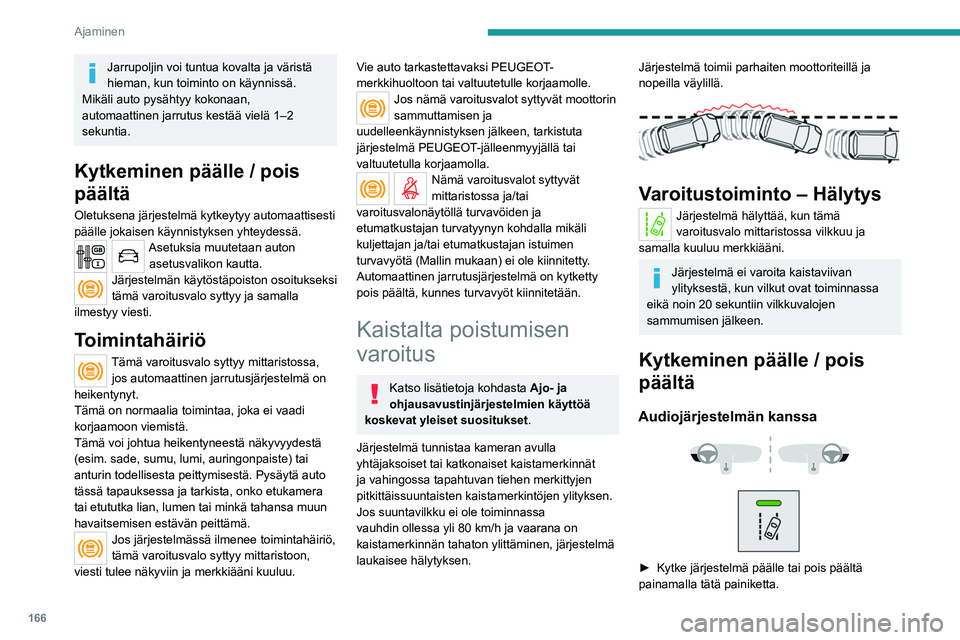 PEUGEOT EXPERT 2023 Omistajan Käsikirja (in Finnish) 166
Ajaminen
Jarrupoljin voi tuntua kovalta ja väristä
hieman, kun toiminto on käynnissä.
Mikäli auto pysähtyy kokonaan,
automaattinen jarrutus kestää vielä 1–2
sekuntia.
Kytkeminen pä PEUGEOT EXPERT 2023 Omistajan Käsikirja (in Finnish) 166
Ajaminen
Jarrupoljin voi tuntua kovalta ja väristä
hieman, kun toiminto on käynnissä.
Mikäli auto pysähtyy kokonaan,
automaattinen jarrutus kestää vielä 1–2
sekuntia.
Kytkeminen pä